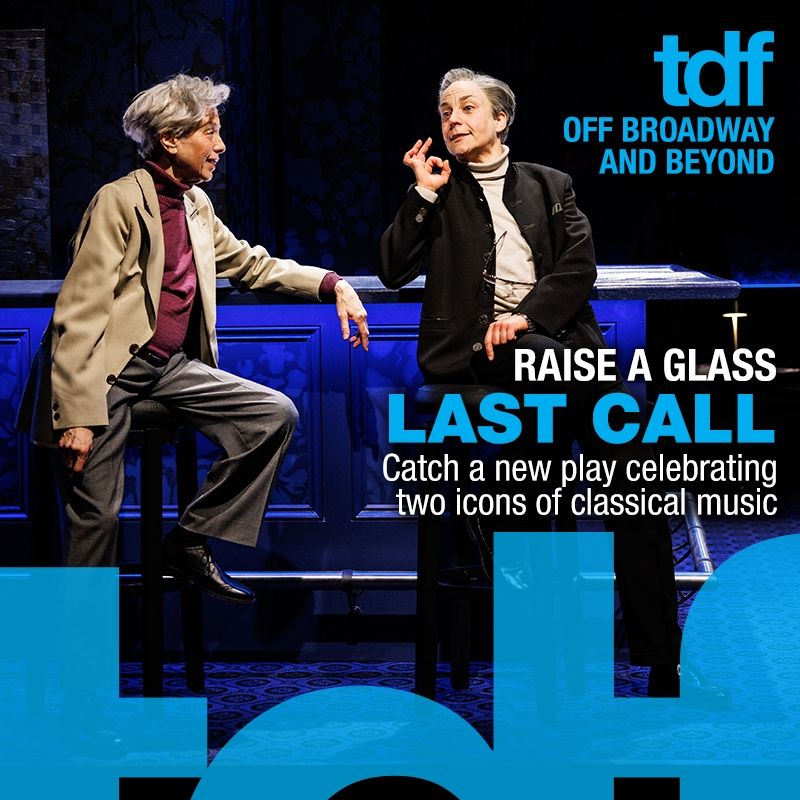 Two actors portraying classical music icons sit on stools in a dimly lit setting. One, wearing a beige blazer and turtleneck, leans forward while the other, in a black suit, gestures expressively. The text overlay reads: "Raise a glass. Last Call – Catch a new play celebrating two icons of classical music." The "tdf" logo and "Off Broadway and Beyond" branding appear in the upper right corner.
