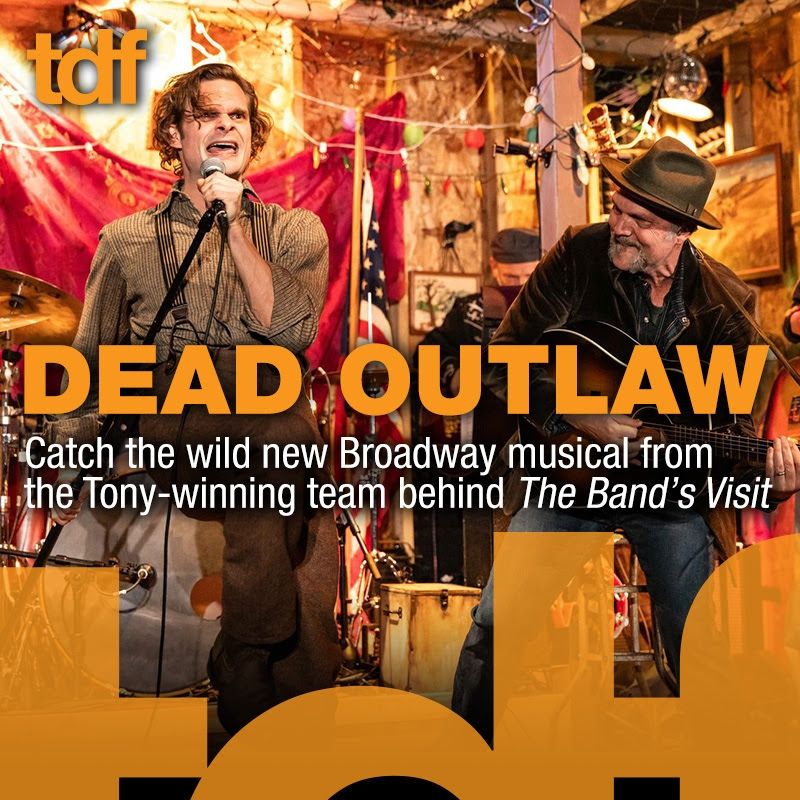 Two performers onstage in a rustic, Western-themed set. One passionately sings into a microphone while the other plays guitar and smiles. The text reads: “Dead Outlaw – Catch the wild new Broadway musical from the Tony-winning team behind The Band’s Visit.” The image features TDF branding.