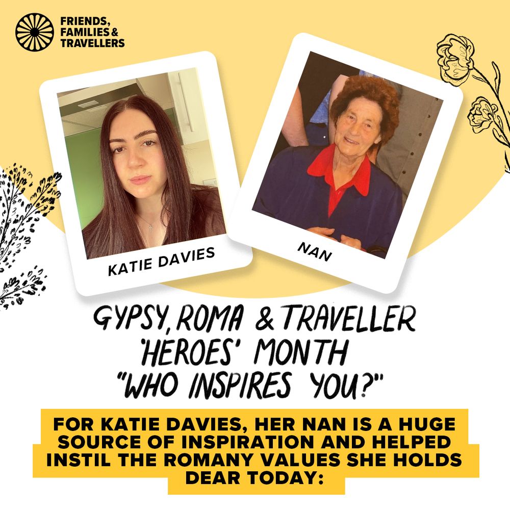 FFT graphic with two photos side by side. One is of Katie Davies and the other is of the inspirational person she submitted as part of GRTHM, her nan. Underneath there is black cursive writing reads "Gypsy, Roma and Traveller History Month: "Who inspires you?".  A block of yellow with black bold writing inside sits below and reads "For Katie Davies, her nan is a huge source of inspiration and helped instil the Romany values she holds dear today".