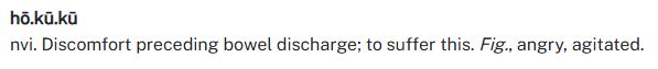 hō.kū.kū
nvi. Discomfort preceding bowel discharge; to suffer this. Fig., angry, agitated.