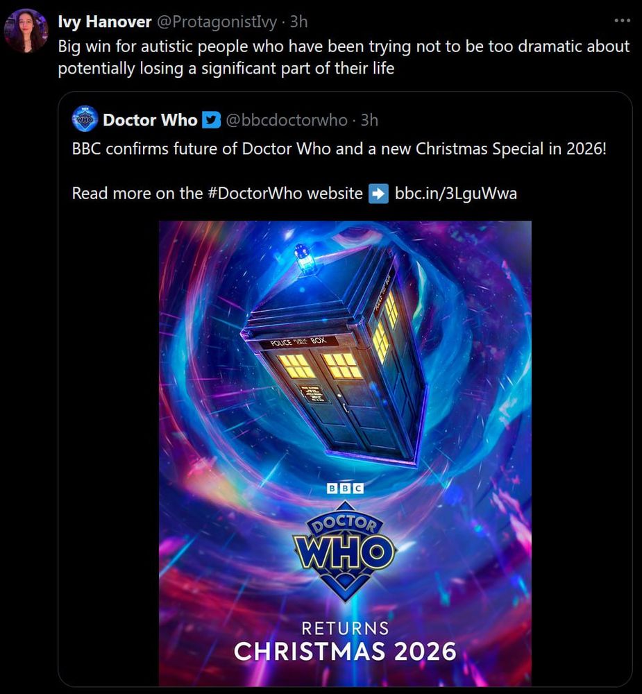 BBC says Doctor Who Returns Christmas 2026

Ivy Hanover tweets "Big win for autistic people who have been trying not to be too dramatic about potentially losing a significant part of their life"