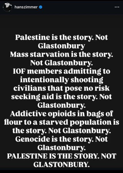 Hans: Palestine is the story. Not Glastonbury. Mass starvation is the story. Not Glastonbury. IOF members admitting to intentionally shooting civilians that pose no risk seeking aid is the story. Not Glastonbury. Addictive opiods in bags of flour to a starved population is the story. Not Glastonbury. Genocide is the story. Not Glastonbury. Palestine is the story. Not Glastonbury. 