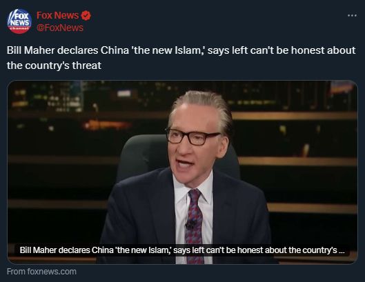 Bill Maher declares China 'the new Islam' accidentally revealing he considers both words to be slurs and then shits himself uncontrollably and is now dead