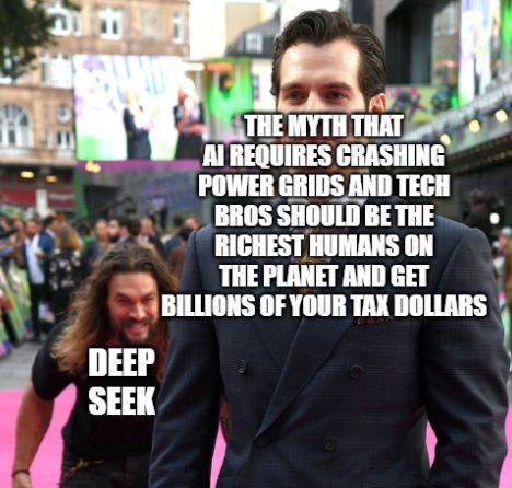 Meme of Aquaman about to tackle Superman: THE MYTH THAT AI REQUIRES CRASHING POWER GRIDS AND TECH BROS SHOULD BE THE RICHEST HUMANS ON THE PLANET AND GET BILLIONS OF YOUR TAX DOLLARS" getting tackled by "Deep Seek"