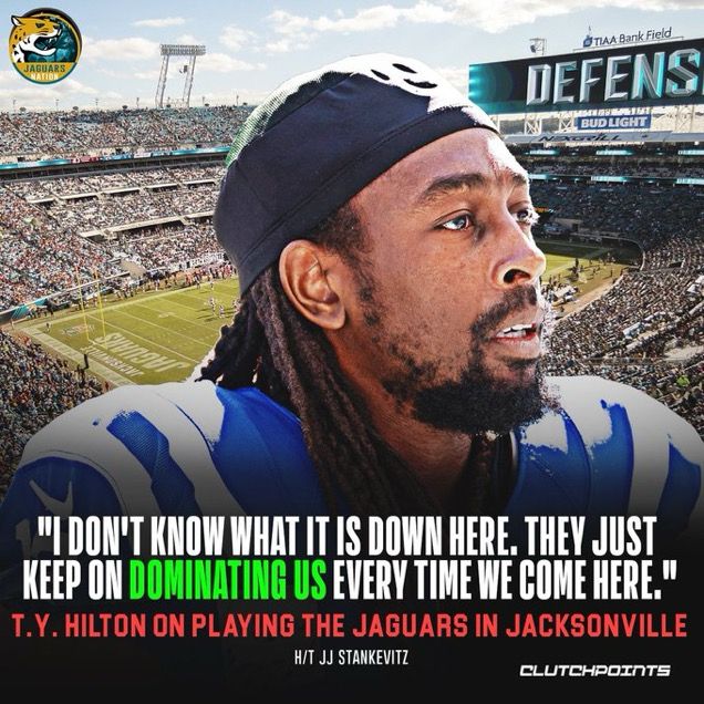 I DON'T KNOW WHAT IT IS DOWN HERE, THEY JUST KEEP ON DOMINATING US EVERY TIME WE COME HERE." T.Y. HILTON ON PLAYING THE JAGUARS IN JACKSONVILLE