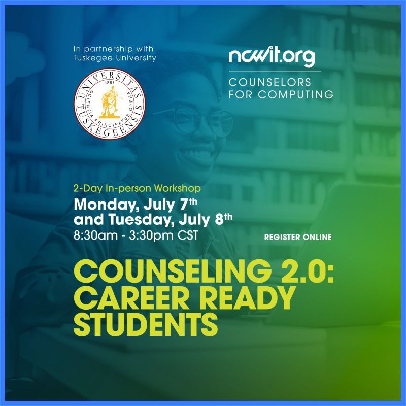 Graphic with a blue-to-green gradient over a photo of a Black woman smiling working at a laptop, the ncwit.org | Counselors for Computing logo next to the Tuskegee University logo, and text: “2-Day In-person Workshop; Monday, July 7th and Tuesday, July 8th; 8:30 am - 3:30 p.m. MT | Counseling 2.0: Career Ready Students; Register Online.”