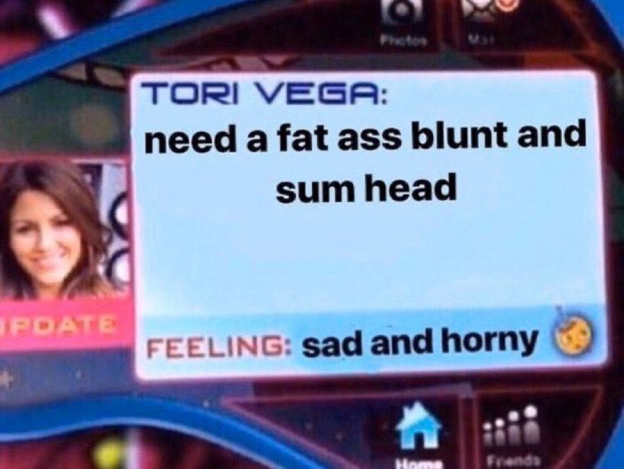tori vega's post on the slap: "need a fat ass blunt and sum head. feeling: sad and horny 🫠"