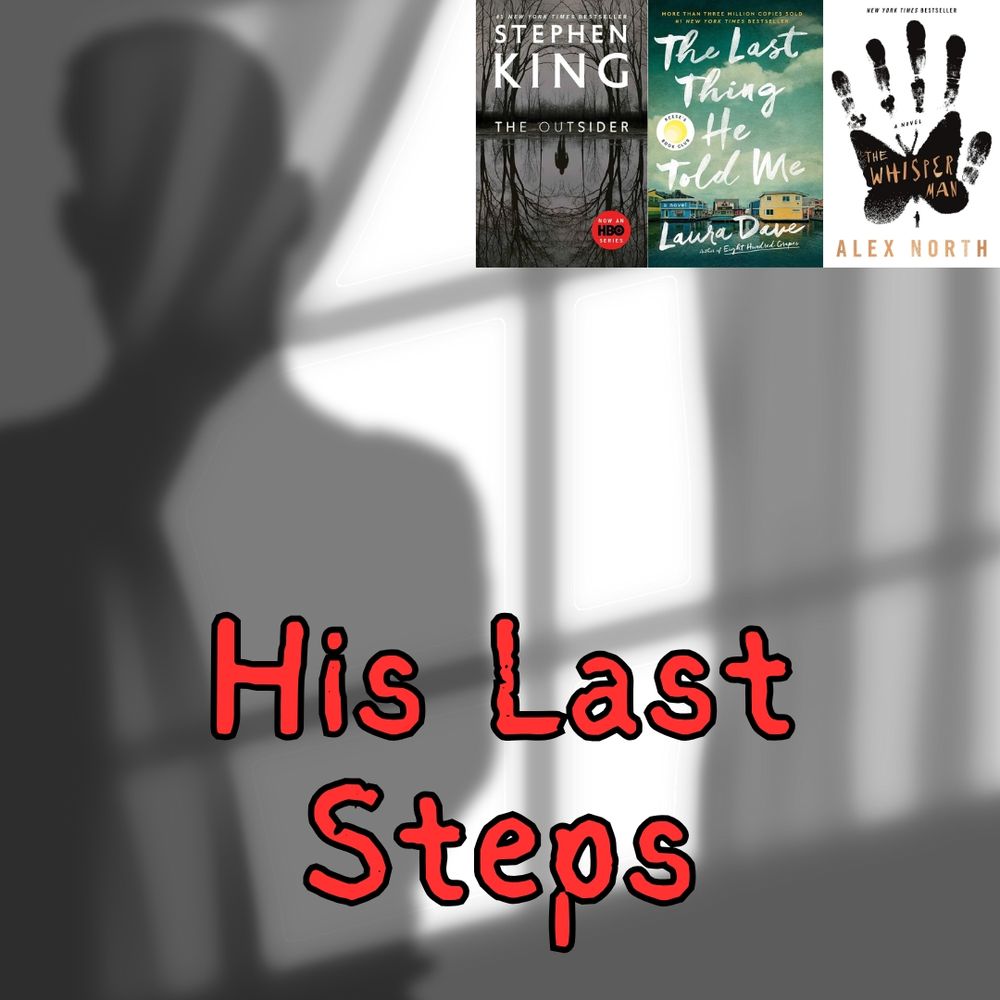 A shadow of a man in a room. The name his last steps and picture of three books the outsider, the last thing he told me and the whisper man in the top right corner as comp titles.