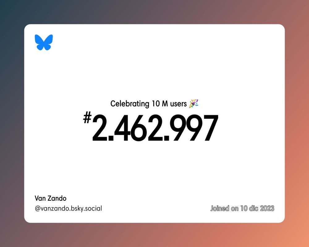 A virtual certificate with text "Celebrating 10M users on Bluesky, #2.462.997, Van Zando ‪@vanzando.bsky.social‬, joined on 10 dic 2023"