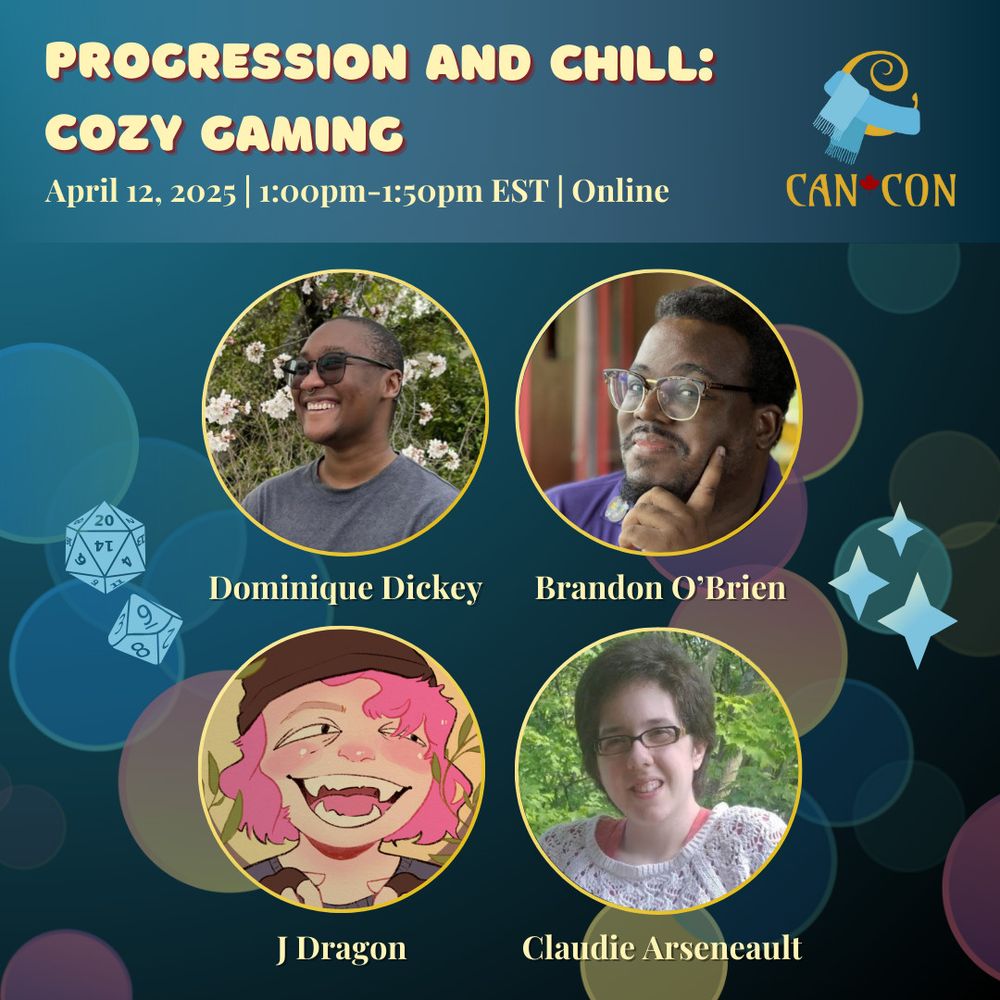 A poster style ad for the 'Progression and Chill: Cozy Gaming' panel at Can*Con Online, April 12th 1:00 - 1:50 pm.  With Dominique Dickey, Brandon O'Brien, J. Dragon, and Claudie Arsenault!

https://www.can-con.org/events/virtual-cancon