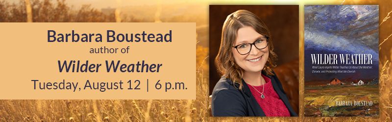 Barbara Boustead, author of Wilder Weather, at the Bookworm in Omaha on Tuesday, August 12, at 6 PM. Golden wheat background with author photo and WILDER WEATHER cover photo superimposed.