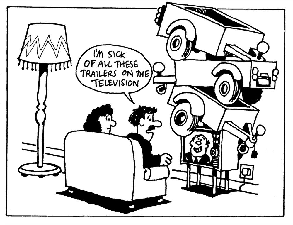 Imagine, if you will, the scene before us. An ordinary living room with a glum-faced couple sat on the sofa watching the TV - an old-fashioned CRT one like from in the olden days. But unusually, piled up on top of the set are a selection of goods-carrying wheeled bogeys - the sort of thing that one might hitch behind a car to carry bags of cement or rubble to the tip. The man on the sofa is saying "I'm sick of all these trailers on the television."