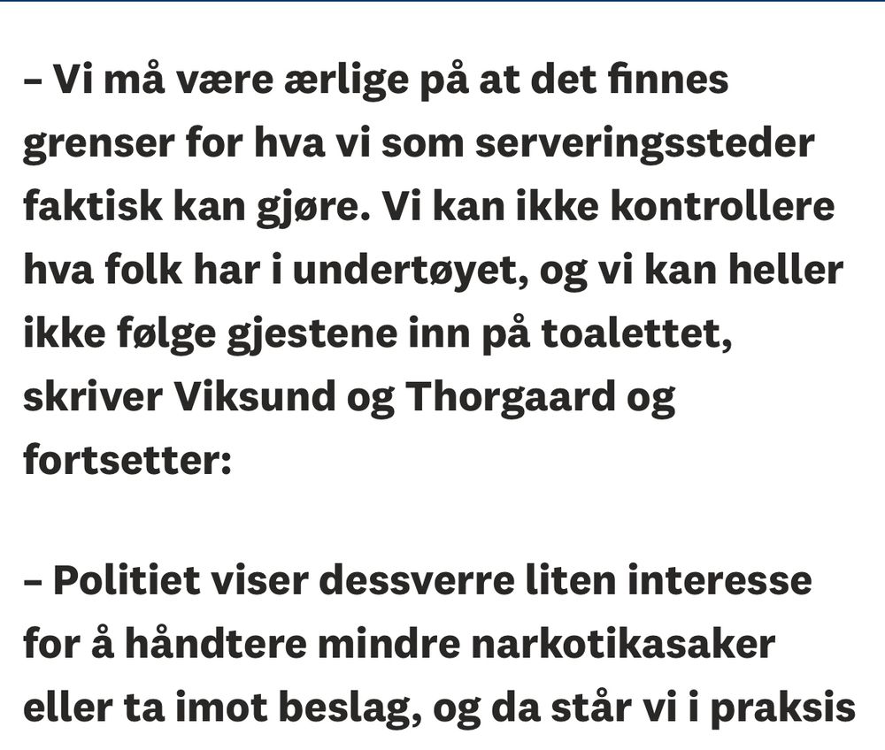 – Vi må være ærlige på at det finnes grenser for hva vi som serveringssteder faktisk kan gjøre. Vi kan ikke kontrollere hva folk har i undertøyet, og vi kan heller ikke følge gjestene inn på toalettet, skriver Viksund og Thorgaard og fortsetter: