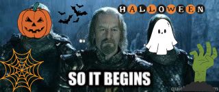 A meme of King Theoden of Rohan from The Two Towers movie saying "SO IT BEGINS". The meme is covered in Halloween clip art from Canva.
