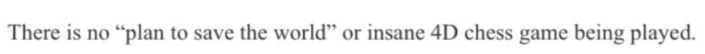 From Marjorie Taylor Greenes farewell speech.

"There is no "plan to save the world" or insane 4D chess game being played."  