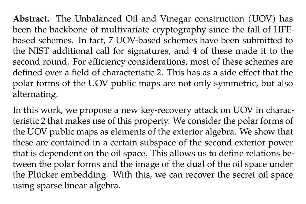 Abstract. The Unbalanced Oil and Vinegar construction (UOV) has been the backbone of multivariate cryptography since the fall of HFE-based schemes. In fact, 7 UOV-based schemes have been submitted to the NIST additional call for signatures, and 4 of these made it to the second round. For efficiency considerations, most of these schemes are defined over a field of characteristic 2. This has as a side effect that the polar forms of the UOV public maps are not only symmetric, but also alternating.

In this work, we propose a new key-recovery attack on UOV in characteristic 2 that makes use of this property. We consider the polar forms of the UOV public maps as elements of the exterior algebra. We show that these are contained in a certain subspace of the second exterior power that is dependent on the oil space. This allows us to define relations between the polar forms and the image of the dual of the oil space under the Plücker embedding. With this, we can recover the secret oil space using sparse linear algebra.

This new attack has an improved complexity over previous methods and reduces the security by 4, 11, and 20 bits for uov-Ip, uov-III, and uov-V, respectively. Furthermore, the attack is applicable to MAYO₂ and improves on the best attack by 28 bits.
