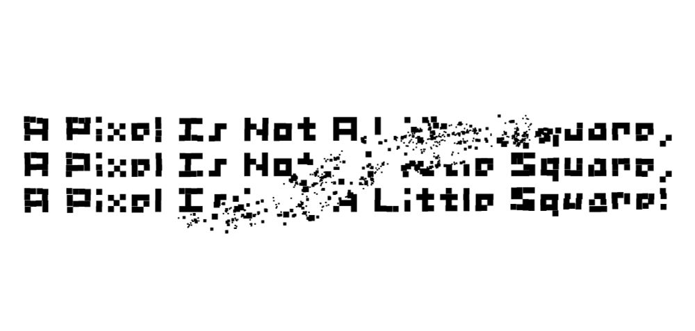 The words "A pixel is not a little square" rendered several times in chunky pixel font, black on a white background. Through the middle, the letters are scattered into crumbled pieces.
