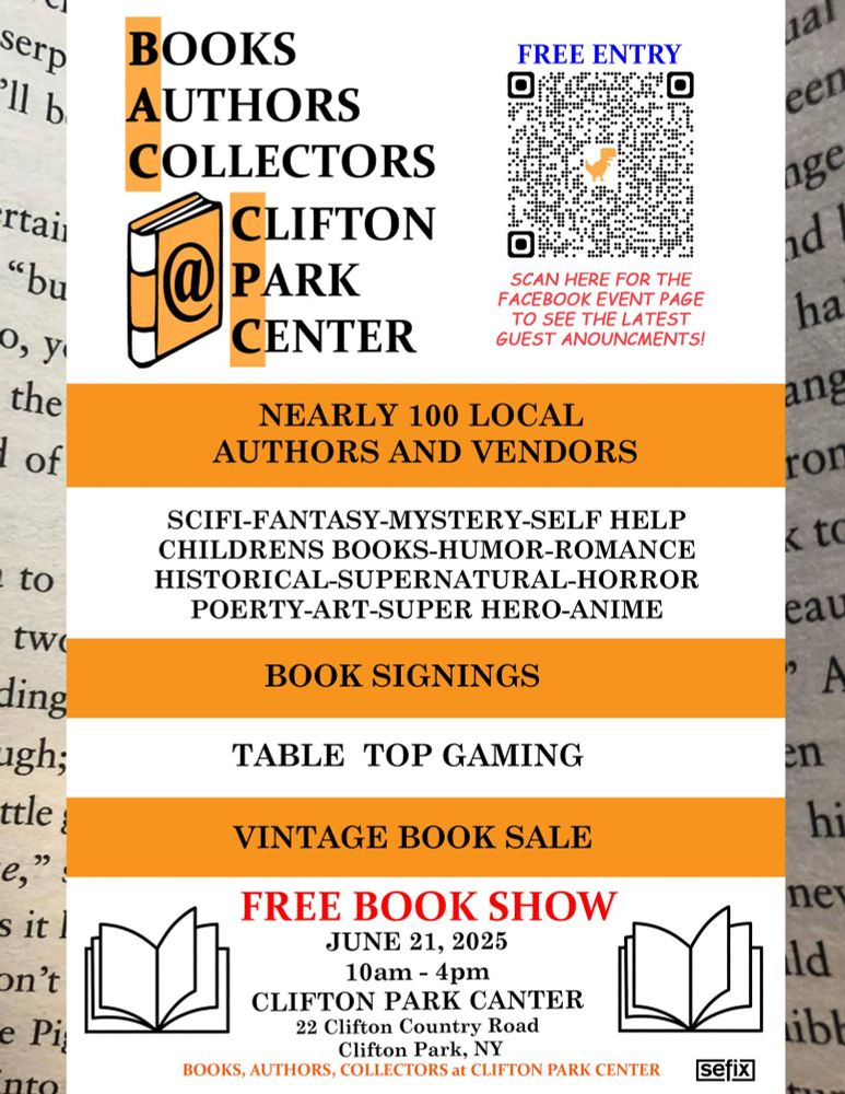 A flyer for Books, Authors, Collectors at Clifton Park Center - there is a QR code to the Facebook Event page on the top right, which also lists that it is free to the public. Nearly 100 local authors and vendors. Scifi, fantasy, mystery, self-help, childrens books, humor, romance, historical, supernatural, horror, poetry, art, super hero, and anime. Book signings, tabletop gaming, and vintage book sales. June 21st, 2025 from 10am to 4pm, Clifton Park Center. 22 Clifton Country Road, Clifton Park, NY.