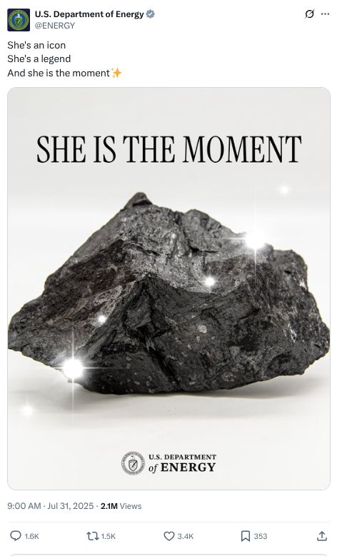 u.s. department of energy post on x praising coal:

"She's an icon
She's a legend
And she is the moment

[sparkly picture of coal]