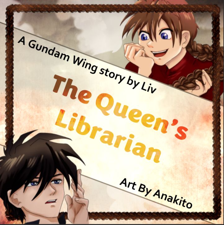 The Queen's Librarian
A Gundam Wing fic by Liv with art by Anakito

background: illustration of Duo Maxwell and Heero Yuy separated by the title info