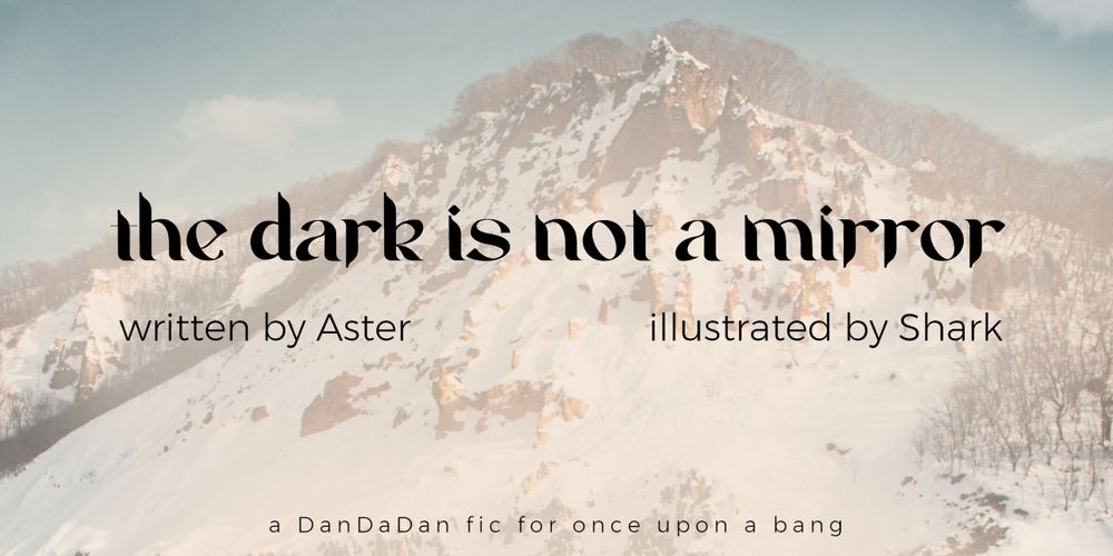 A snowy mountain with overlaid text that reads: the dark is not a mirror. Written by Aster. Illustrated by Shark. A DanDan fic for once upon a bang.