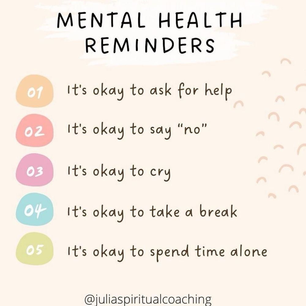MENTAL HEALTH
REMINDERS

It's okay to ask for help
It's okay to say "no"
It's okay to cry
It's okay to take a break
It's okay to spend time alone

@juliaspiritualcoaching