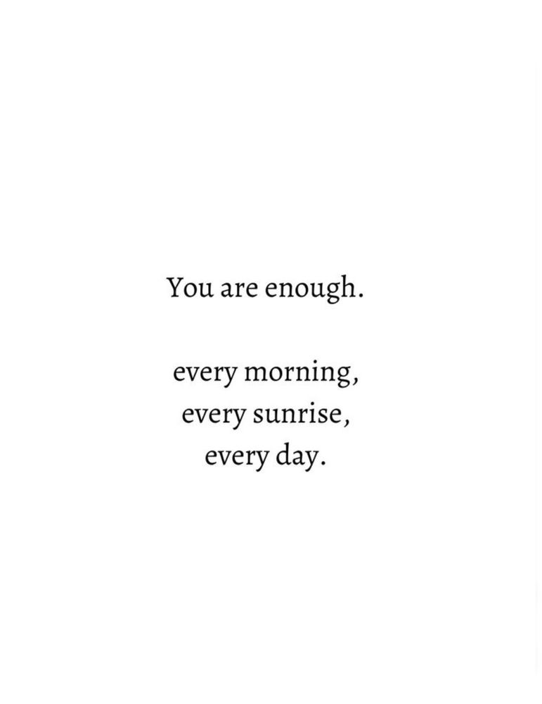 You are enough.
every morning, every sunrise, every day.