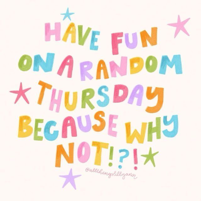 HAVE FUN ON A RANDOM
THURSDAY BECAUSE WHY NOT!?!


@allthingslillyann