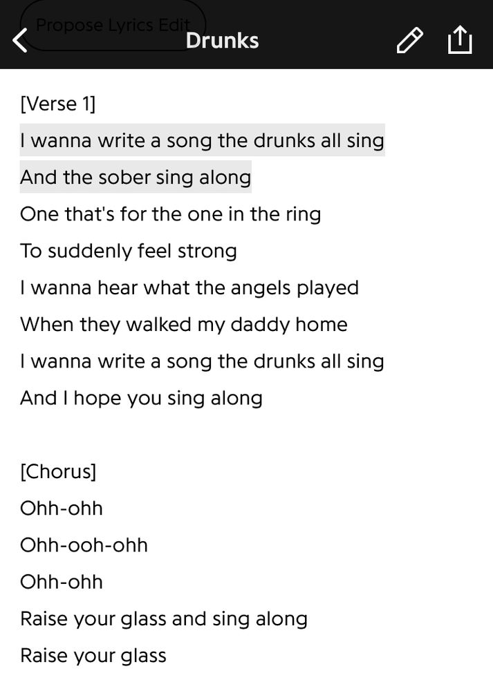 Screenshot of Genius Music app
Lyrics from “Drunks” by JOHNNYSWIM

[Verse 1]
“I wanna write a song the drunks all sing/
And the sober sing along/
One that's for the one in the ring/
To suddenly feel strong/
I wanna hear what the angels played/
When they walked my daddy home/
I wanna write a song the drunks all sing/
And I hope you sing along”