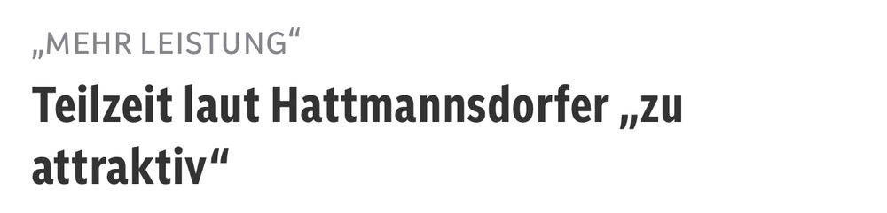 „MEHR LEISTUNG“
Teilzeit laut Hattmannsdorfer „zu attraktiv“