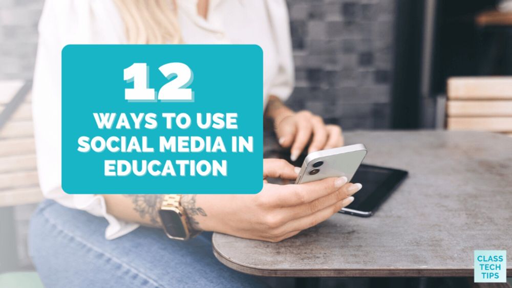 12 Ways to Use Social Media in Education - Class Tech Tips