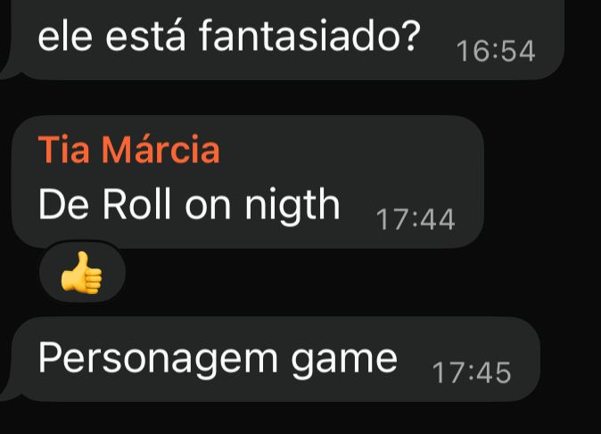 conversa de whatsapp:
— ele está fantasiado?
— (Tia Márcia) De Roll on nigth (reação de “joinha”)
— Personagem game