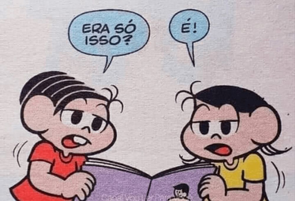 Cena de uma HQ da Turma da Mônica onde a Mônica e a Magali estão lendo uma revista.

Mônica: "Era só isso?:
Magali: "É!"