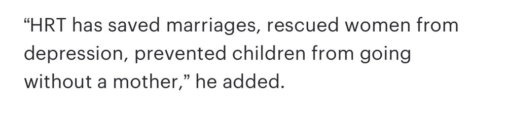 "HRT has saved marriages, rescued women from depression, prevented children from going without a mother," he added.