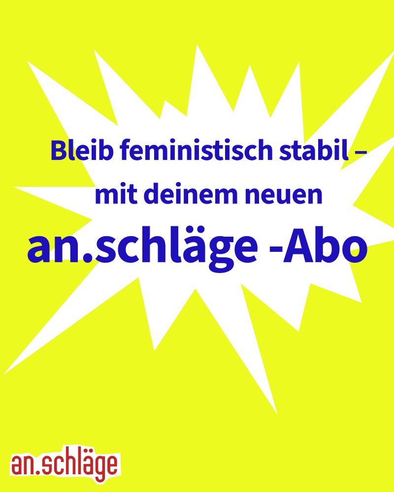 Bleib feministisch stabil - mit deinem an.schläge-Abo