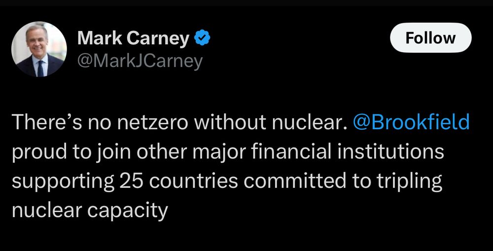 Mark Carney tweet
There's no netzero without nuclear. @Brookfield proud to join other major financial institutions supporting 25 countries committed to tripling nuclear capacity