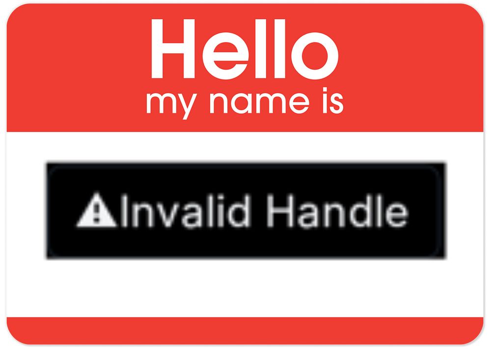 Nametag sticker reading “Hello my name is Invalid Handle”