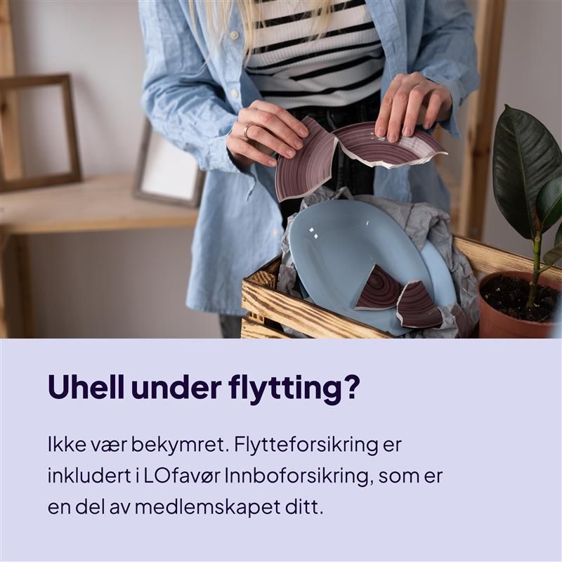 Bilde av kvinne som holder knuste fat i en flytte eske. 

Tekst under: Uhell under flytting? 

Ikke være bekymret. Flytteforsikring er inkludert i LOfavør Innboforsikring, som er en del av medlemskapet ditt. 