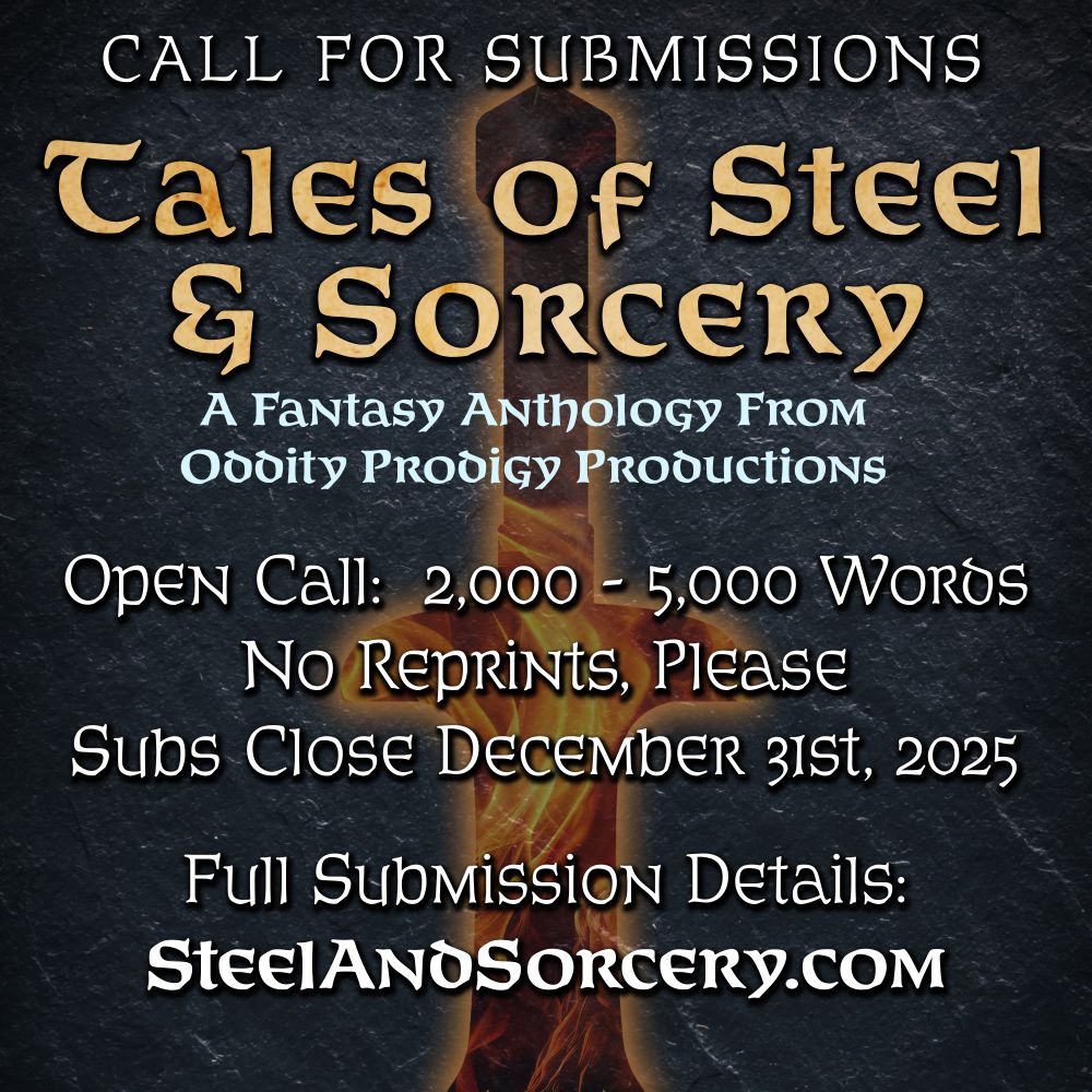Call for submissions 

TALES OF STEEL & SORCERY
A Fantasy Anthology From Oddity Prodigy Productions

Open call: 2,000-5,000 words
No reprints, please
Subs close December 31st, 2025

Full submission details:
SteelAndSorcery.com