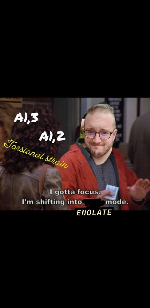 George Costanza shifting into soup mode but elaine has text saying "Torsional strain A1,2 A1,3" and George is nick with "soup" replaced with enolate