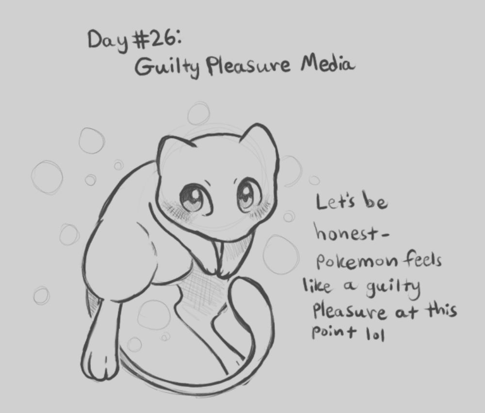 A digital greyscale sketch for the prompt "guilty pleasure media." Mew from Pokemon floats in the air with bubbles around it. Text next to the artwork says, "let's be honest- Pokemon feels like a guilty pleasure at this point lol."
