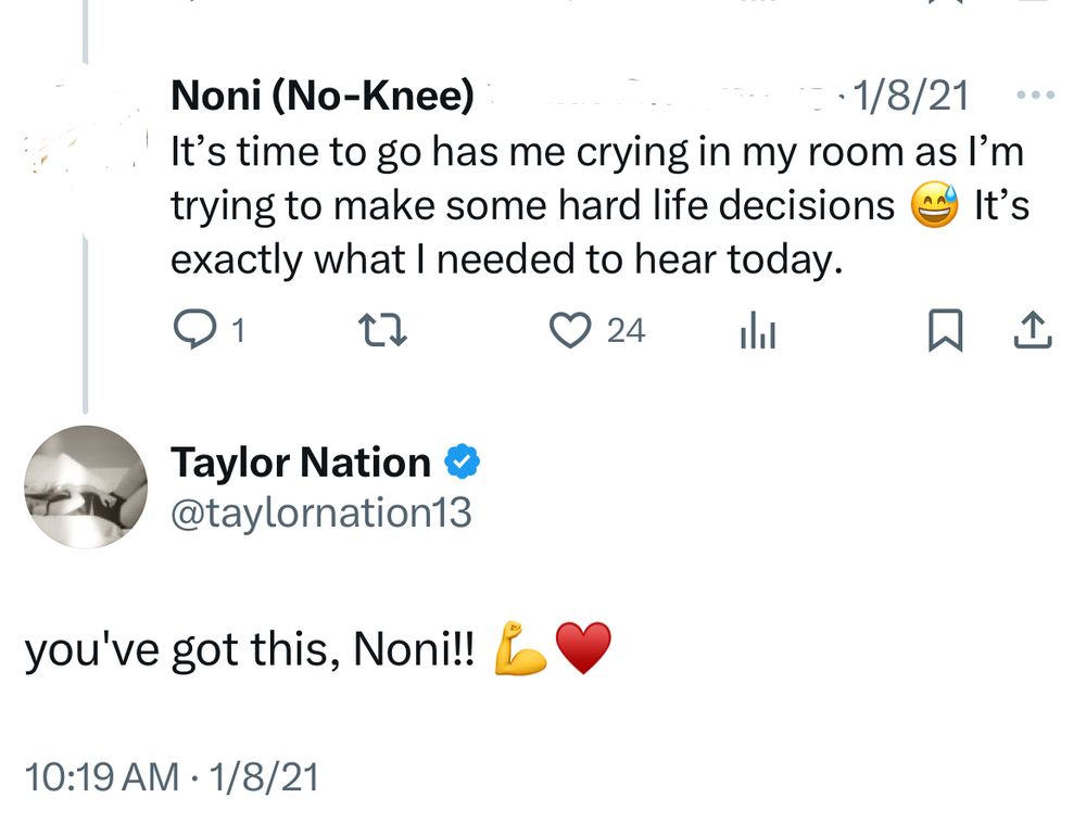 A tweet from Noni saying: It's time to go has me crying in my room as l'm trying to make some hard life decisions (with a sweating face emoji) & It's
exactly what I needed to hear today.

A response from Taylor Nation saying: you've got this, Noni!! (With a strong emoji and red heart)