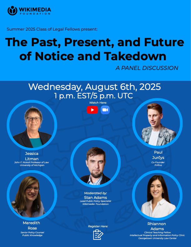 Graphic with Wikimedia logo, photos and bio of participating panelists, and text that reads, "Summer 2025 Class of legal Fellow present: The Past Present and Future of Notice and Takedown: A Panel Discussion. "Wednesday, August 6th, 2025. 1 p.m. EST/5 p.m. UTC.