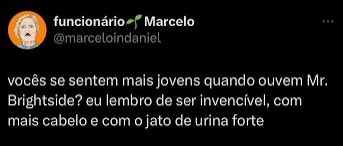 Post de @marceloindaniel: vocês se sentem mais jovens quando ouvem Mr. Brightside? eu lembro de ser invencível, com mais cabelo e com o jato de urina forte