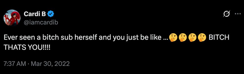 "@iamcardib: 
Ever seen a bitch sub herself and you just be like …🤔🤔🤔🤔 BITCH THATS YOU!!!!"