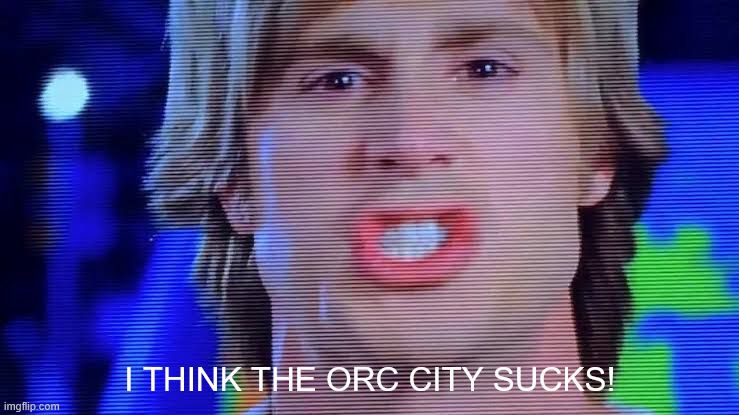 The "I think Coolsville sucks" meme with "I think the Orc City sucks!" instead