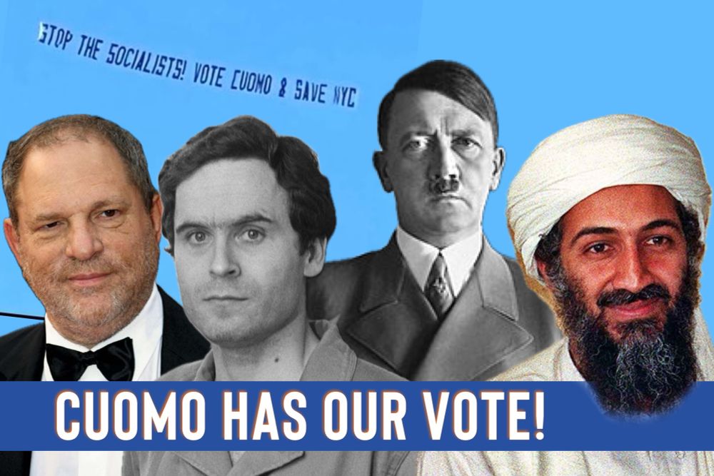 Harvey Weinstein, Ted Bundy, Hitler and Osama Bin Laden appear together to declare New York mayoral candidate Andrew Cuomo has their endorsement. The words “stop the socialists! Vote Cuomo and save NYC” are written in the sky and a ticker reads “Cuomo had our vote!”
