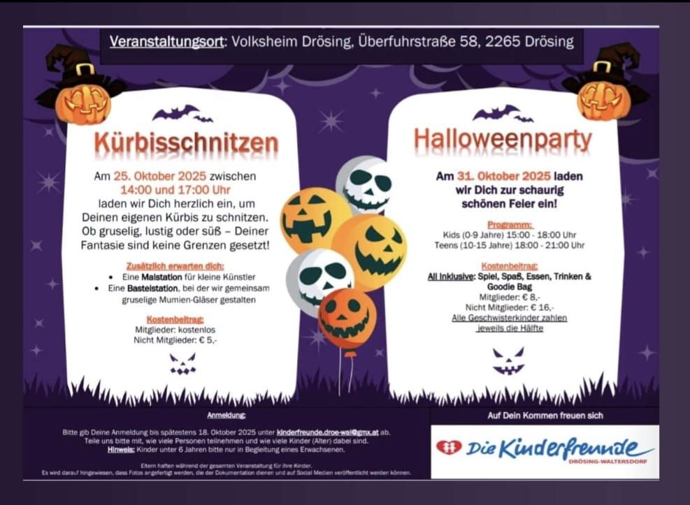 Flyer der Kinderfreunde Drösing. 
Linke Seite: Kürbisschnitzen am 25. Oktober 14:00 und 17:00 Uhr 
Mitglieder kostenlos, Nicht Mitglieder 5€
Rechte Seite: Halloweenparty am 31. Oktober Kids 15:00 bis 18:00 Teens 18:00 bis 21:00
Mitglieder 8€, Nicht Mitglieder 16€
Beides in Volksheim Drösing 