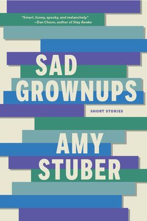 Cover of Sad Grownups, an excellent story collection by Amy Stuber. The cover has a white background with a staggered stack of blocks rising up the middle in a purple, dark blue, light blue, green pattern. The title -- Sad Grownups -- and Amy Stuber's name are stacked in block letters in the middle of the cover, with "short stories" in dark blue or purple just under the word "Grownups".