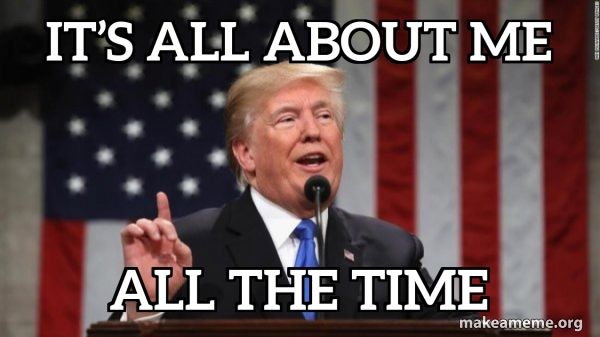 Image of Donald Trump saying it's all about me all the time